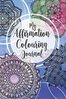 My Affirmation Colouring Journal: My Affirmation Colouring Journal: An Empowering Self Love Collection of Gratitude Prompts with Calming Mandalas fo