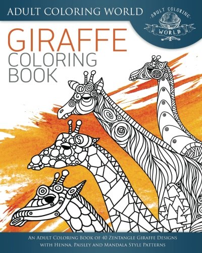 Giraffe Coloring Book: An Adult Coloring Book of 40 Zentangle Giraffe Designs with Henna. Paisley and Mandala Style Patterns (Animal Coloring Books
