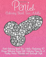 Cock Coloring Book For Adults: Penis Coloring Book For Adults Containing 40 Stress Relieving Funny Dick Coloring Pages In a Paisley. Henna. Mandala