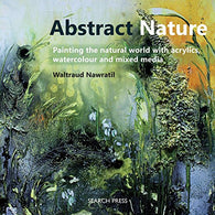 Abstract Nature: Painting the natural world with acrylics. watercolour and mixed media