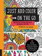 Just Add Color on the Go: 100 Designs to Relax and Color Anywhere. Anytime - Includes Botanical. Folk Art. and Geometric artwork + 6 Full-color Prin