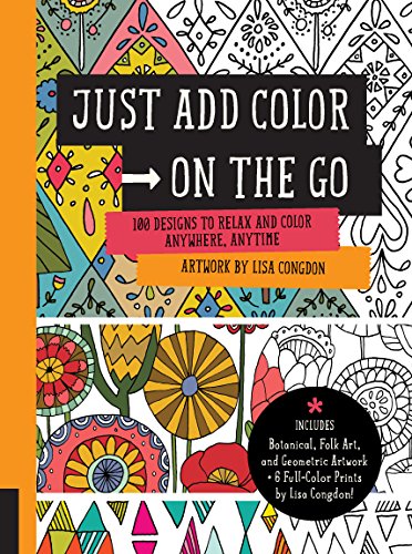 Just Add Color on the Go: 100 Designs to Relax and Color Anywhere. Anytime - Includes Botanical. Folk Art. and Geometric artwork + 6 Full-color Prin