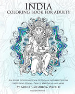 India Coloring Book For Adults: An Adult Coloring Book Of Indian inspired Designs Including Henna. Paisley. Mandalas and more (Travel Coloring Books