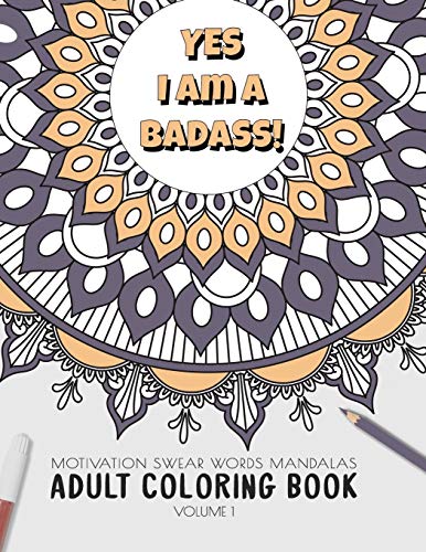 Yes I am a badass - Motivation Swear Words - Adult Coloring Book - Volume 1: Mandalas combines zendoodles. tribal patterns with curse words for a ..