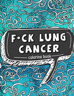 F*ck Lung Cancer Coloring Book: 50 Self Affirming Quotes and Inspirational Mantras to Color While Fighting Cancer. Spreading Good Vibes and Staying