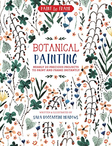 Paint and Frame: Botanical Painting: Nearly 20 Inspired Projects to Paint and Frame Instantly (Paint & Frame)