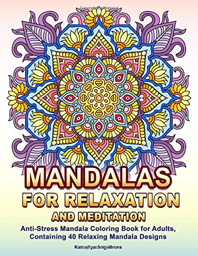 Mandalas for Relaxation and Meditation: Anti-Stress Mandala Coloring Book for Adults. Containing 40 Relaxing Mandala Designs
