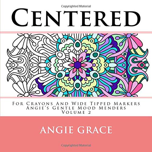 Centered - For Crayons And Wide Tipped Markers: Angie's Gentle Mood Menders - Volume 2 (Angie's Gentle Mood Menders - For Crayons And Wide Tipped Ma