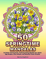 50 SPRINGTIME MANDALAS: An Easter Coloring Book. Featuring Spring Mandala Art. Easter Egg Designs. Cute Animals. and Beautiful Flower Wreaths