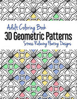 Adult Coloring Book: 3D Geometric Patterns: Stress Relieving Floating Designs