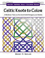 Celtic Knots to Color: A Modern Take on Ancient Irish Designs for Adults (History Inspires Adult Coloring Books) (Volume 1)