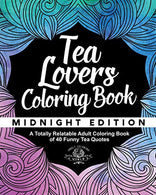 Tea Lover's Coloring Book: A Totally Relatable Adult Coloring Book of 40 Funny Tea Quotes (Coloring Book Gift Ideas) (Volume 8)