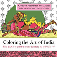 Coloring the Art of India: Creative Relaxation for Adults based on the Art and Patterns of India: Hand-drawn images of Hindu Gods and Goddesses and