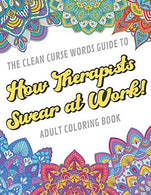 The Clean Curse Words Guide to How Therapists Swear at Work Adult Coloring Book: Therapists Appreciation and Physical Therapy Coloring Book with Saf