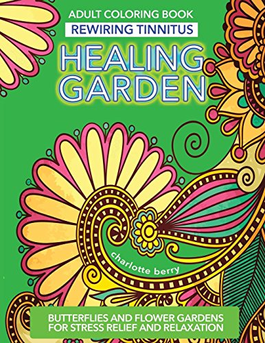 Rewiring Tinnitus: Tinnitus Art Therapy: Healing Garden Coloring Book -Butterflies and Flower Gardens for Stress Relief and Relaxation (Healing Gard