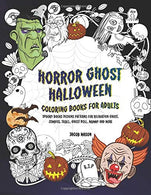 Horror Ghost Halloween Coloring Books For Adults: Spooky Books Designs Patterns For Relaxation Ghost. Zombies. Skull. Ghost Doll. Mummy And More (Ad