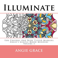Illuminate - For Crayons And Wide Tipped Markers: Angie's Gentle Mood Menders - Volume 5 (Angie's Gentle Mood Menders - For Crayons And Wide Tipped