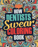 How Dentists Swear Coloring Book: A Funny. Irreverent. Clean Swear Word Dentist Coloring Book Gift Idea (Dentist Coloring Books) (Volume 1)