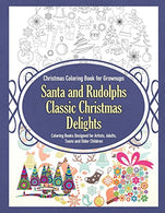 Christmas Coloring Book for Grownups  Santa and Rudolphs Classic  Christmas Delights Coloring Books Designed for Artists. Adults. Teens and Older Ch