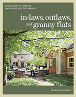 In-laws. Outlaws. and Granny Flats: Your Guide to Turning One House into Two Homes