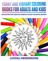 Funny And Vibrant Coloring Books For Adults And Kids: Relaxation And Creative Sunrise & Sunset Coloring Designs (Sunrise & Sunset Coloring S