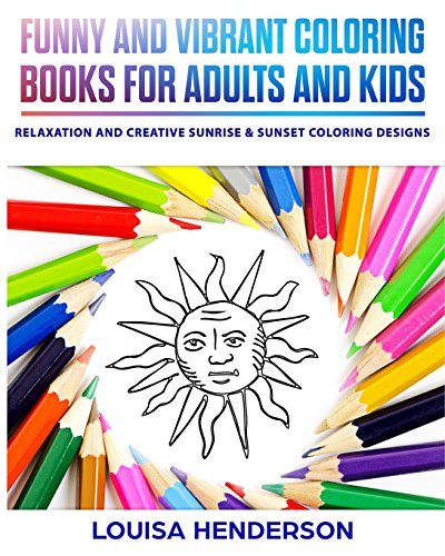 Funny And Vibrant Coloring Books For Adults And Kids: Relaxation And Creative Sunrise & Sunset Coloring Designs (Sunrise & Sunset Coloring S