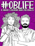 OB Life: A Snarky Coloring Book for Adults: A Funny Adult Coloring Book for Obstetrician & Gynecological Physicians. OB-GYN Nurses. Scrub Techs