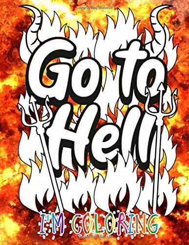 Go to Hell I'm Coloring: Perfect Coloring book with swear word and curse Illustrations for Adults: Relaxing Colouring Book for Adults