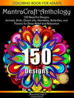 Coloring Book for Adults: MantraCraft Anthology: 150 Beautiful designs:  Animals. Birds. Ocean Life. Mandalas. Butterflies. and Flowers for Stress r