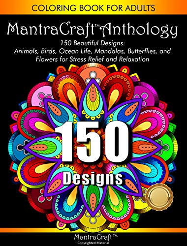 Coloring Book for Adults: MantraCraft Anthology: 150 Beautiful designs:  Animals. Birds. Ocean Life. Mandalas. Butterflies. and Flowers for Stress r