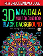3D MANDALA ADULT COLORING BOOK BLACK BACKGROUND -Stress Relieving Designs for Adult Relaxation Vol.18: Unique Mandala Designs and Meditation. and ..