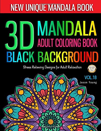 3D MANDALA ADULT COLORING BOOK BLACK BACKGROUND -Stress Relieving Designs for Adult Relaxation Vol.18: Unique Mandala Designs and Meditation. and ..