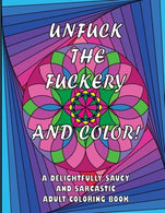Unfuck the Fuckery and Color: A Delightfully Saucy and Sarcastic Adult Coloring Book: 41 Swear Words and Phrases