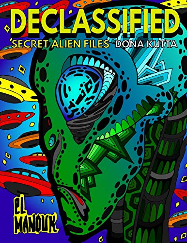 Declassified (Secret Alien Files): Adult Coloring Book of the 40 Most Fascinating Aliens that once roamed Earth