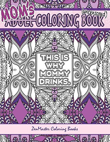 Mom's Coloring Book uncensored: Coloring book for Mom with kaleidoscopes. geometric designs. beautiful patterns. mandalas and a funny mommy mantra w