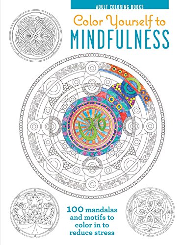 Color Yourself to Mindfulness: 100 Mandalas and Motifs to Color Your Way to Inner Calm (Adult Coloring Book)