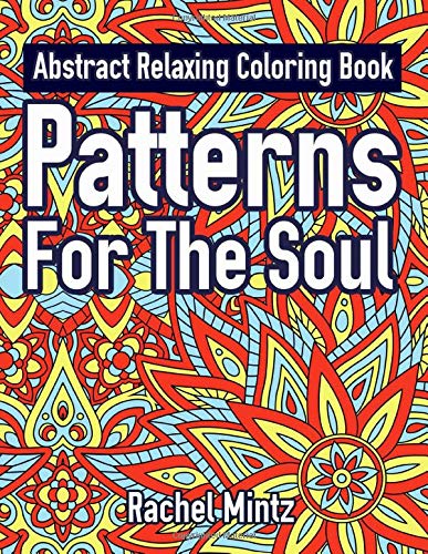 Patterns For The Soul - Abstract Relaxing Coloring Book: Seamless Anti Stress Patterns For Adults