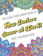 The Clean Curse Words Guide to How Doctors Swear at Work Adult Coloring Book: Doctor Profession and Appreciation Themed Coloring Book with Safe for