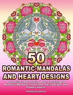 50 Romantic Mandalas and Heart Designs: A Valentine's Day Coloring Book. Containing 50 Romantic  Mandalas. Love Trees. Swirl Designs. and Flowery He
