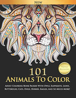 101 Animals To Color : Adult Coloring Book Packed With Owls. Elephants. Lions. Butterflies. Cats. Dogs. Horses. Eagles. And So Much More!