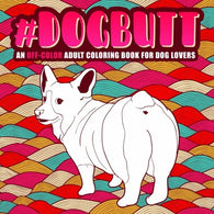 Dog Butt: An Off-Color Adult Coloring Book for Dog Lovers