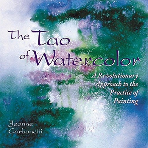 The Tao of Watercolor: A Revolutionary Approach to the Practice of Painting (Zen of Creativity)