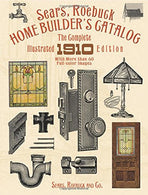 Sears. Roebuck Home Builder's Catalog: The Complete Illustrated 1910 Edition