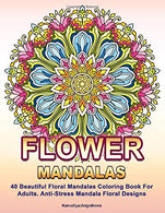 Flower Mandalas: 40 Beautiful Floral Mandalas Coloring Book For Adults. Anti-Stress Mandala Floral Designs