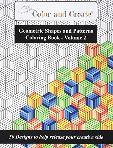 Color and Create - Geometric Shapes and Patterns Coloring Book. Vol.2: 50 Designs to help release your creative side