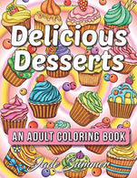 Delicious Desserts: An Adult Coloring Book with Beautiful Cakes. Sweet Candies. Heavenly Chocolates. Cute Cupcakes. Tasty Ice Creams. and Delightful