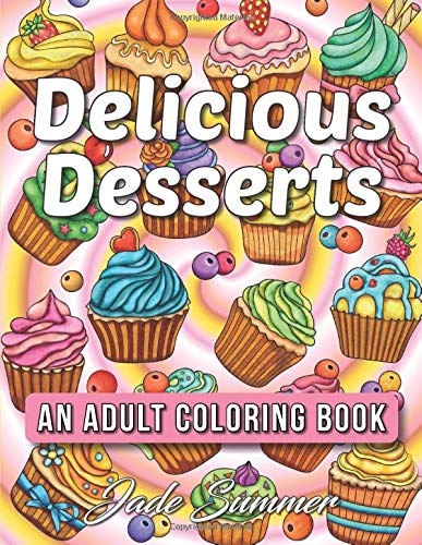 Delicious Desserts: An Adult Coloring Book with Beautiful Cakes. Sweet Candies. Heavenly Chocolates. Cute Cupcakes. Tasty Ice Creams. and Delightful