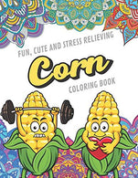 Fun Cute And Stress Relieving Corn Coloring Book: Find Relaxation And Mindfulness with Stress Relieving Color Pages Made of Beautiful Black and Whit